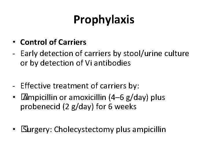 Prophylaxis • Control of Carriers - Early detection of carriers by stool/urine culture or