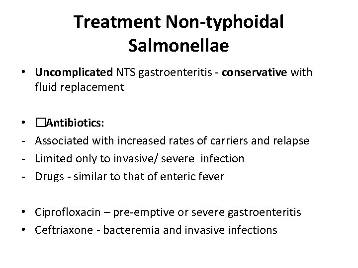 Treatment Non-typhoidal Salmonellae • Uncomplicated NTS gastroenteritis - conservative with fluid replacement • -