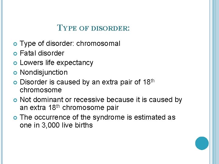 TYPE OF DISORDER: Type of disorder: chromosomal Fatal disorder Lowers life expectancy Nondisjunction Disorder