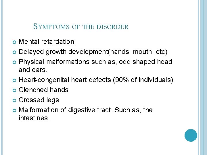 SYMPTOMS OF THE DISORDER Mental retardation Delayed growth development(hands, mouth, etc) Physical malformations such