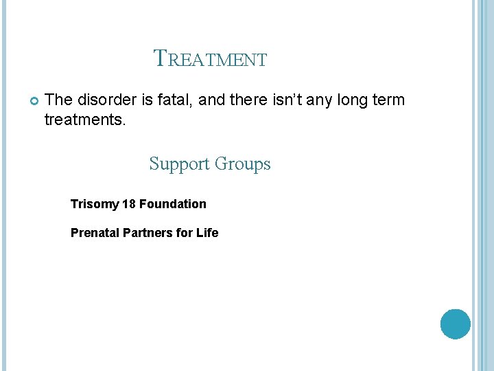 TREATMENT The disorder is fatal, and there isn’t any long term treatments. Support Groups