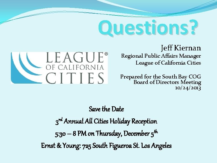 Questions? Jeff Kiernan Regional Public Affairs Manager League of California Cities Prepared for the