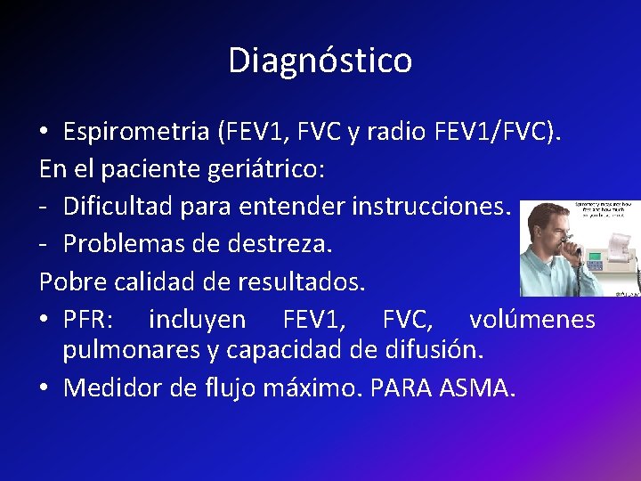Diagnóstico • Espirometria (FEV 1, FVC y radio FEV 1/FVC). En el paciente geriátrico: