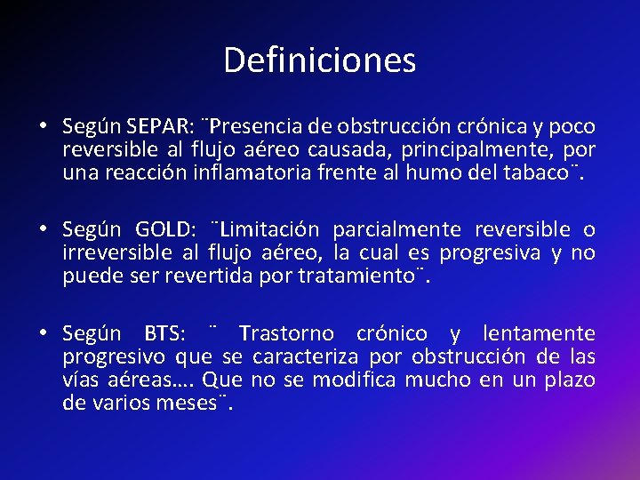 Definiciones • Según SEPAR: ¨Presencia de obstrucción crónica y poco reversible al flujo aéreo