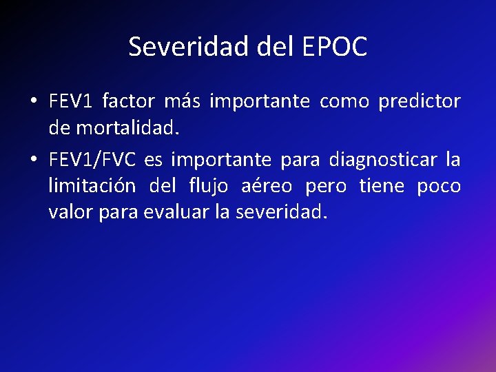 Severidad del EPOC • FEV 1 factor más importante como predictor de mortalidad. •