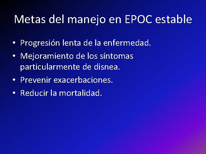 Metas del manejo en EPOC estable • Progresión lenta de la enfermedad. • Mejoramiento