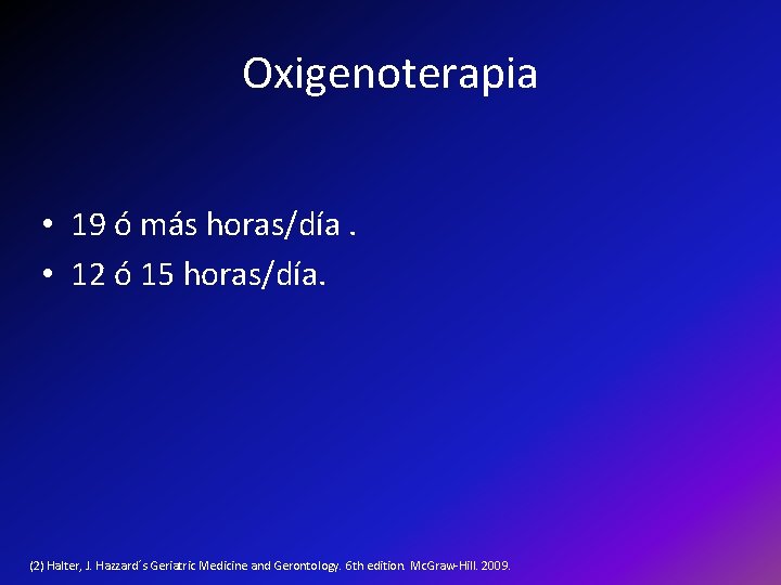 Oxigenoterapia • 19 ó más horas/día. • 12 ó 15 horas/día. (2) Halter, J.