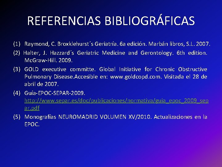 REFERENCIAS BIBLIOGRÁFICAS (1) Raymond, C. Broxklehurst´s Geriatría. 6 a edición. Marbán libros, S. L.