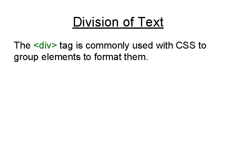 Division of Text The <div> tag is commonly used with CSS to group elements