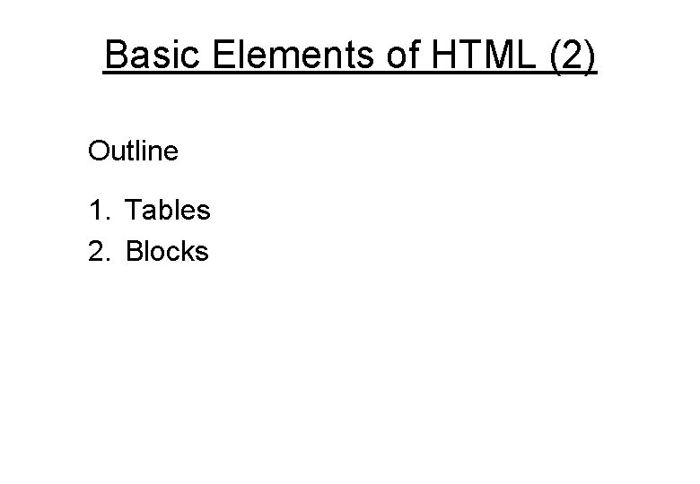 Basic Elements of HTML (2) Outline 1. Tables 2. Blocks 