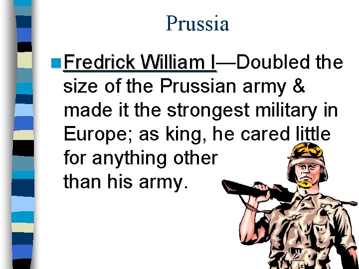 Prussia n Fredrick William I—Doubled I the size of the Prussian army & made