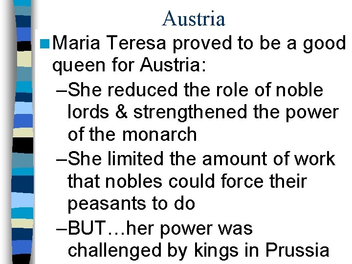 Austria n Maria Teresa proved to be a good queen for Austria: –She reduced