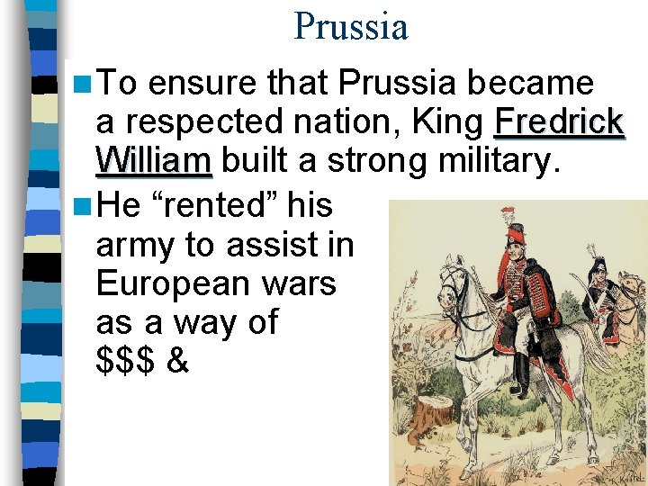 Prussia n To ensure that Prussia became a respected nation, King Fredrick William built