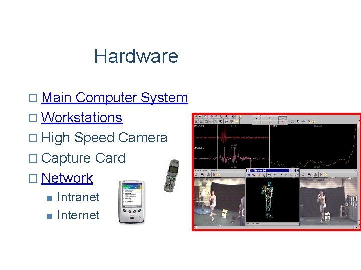 Hardware o Main Computer System o Workstations o High Speed Camera o Capture Card