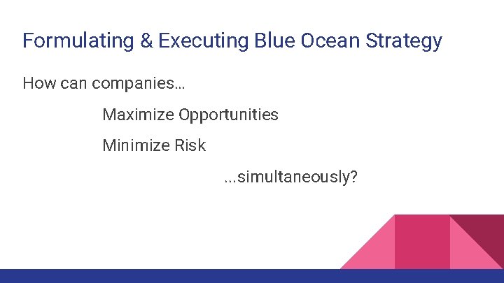 Formulating & Executing Blue Ocean Strategy How can companies… Maximize Opportunities Minimize Risk. .