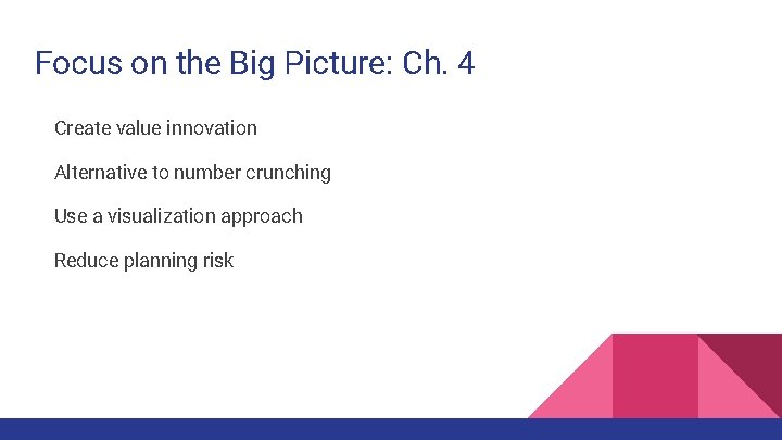 Focus on the Big Picture: Ch. 4 Create value innovation Alternative to number crunching