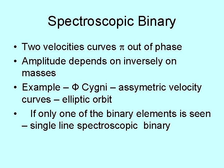Spectroscopic Binary • Two velocities curves out of phase • Amplitude depends on inversely