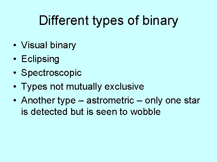 Different types of binary • • • Visual binary Eclipsing Spectroscopic Types not mutually