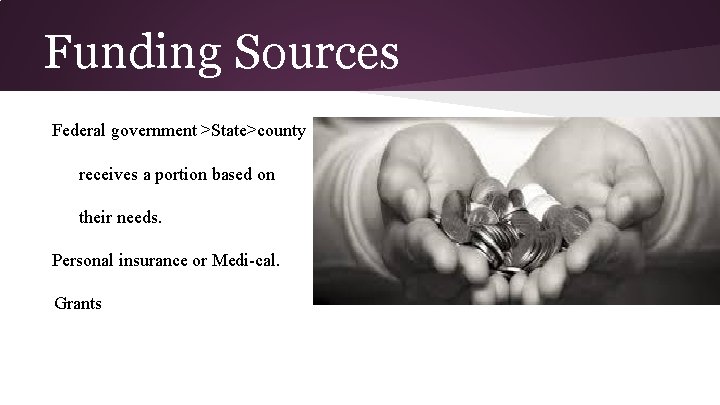Funding Sources Federal government >State>county receives a portion based on their needs. Personal insurance