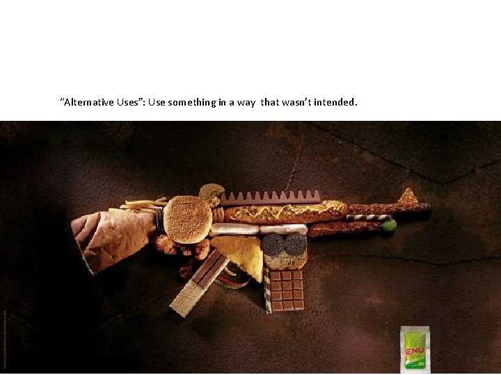 “Alternative Uses”: Use something in a way that wasn’t intended. 