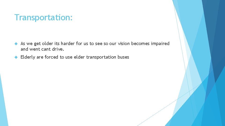 Transportation: As we get older its harder for us to see so our vision