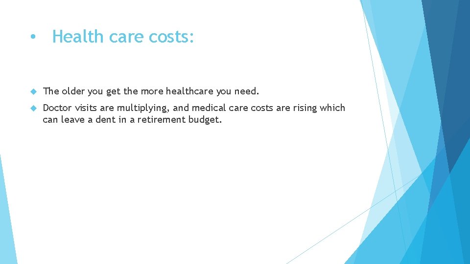  • Health care costs: The older you get the more healthcare you need.