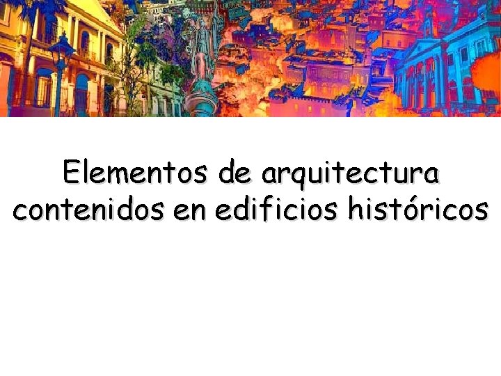 Elementos de arquitectura contenidos en edificios históricos 