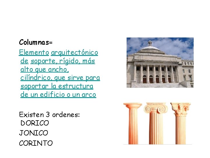 Columnas= Elemento arquitectónico de soporte, rígido, más alto que ancho, cilíndrico, que sirve para