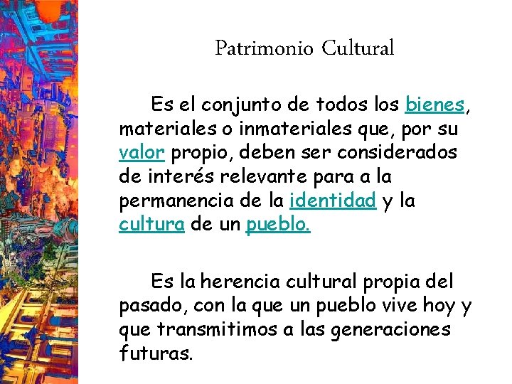 Patrimonio Cultural Es el conjunto de todos los bienes, materiales o inmateriales que, por