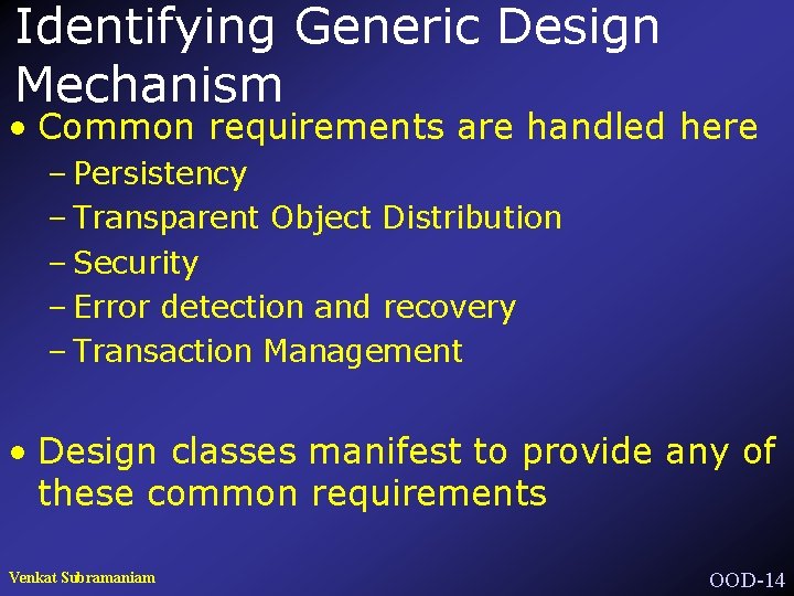 Identifying Generic Design Mechanism • Common requirements are handled here – Persistency – Transparent