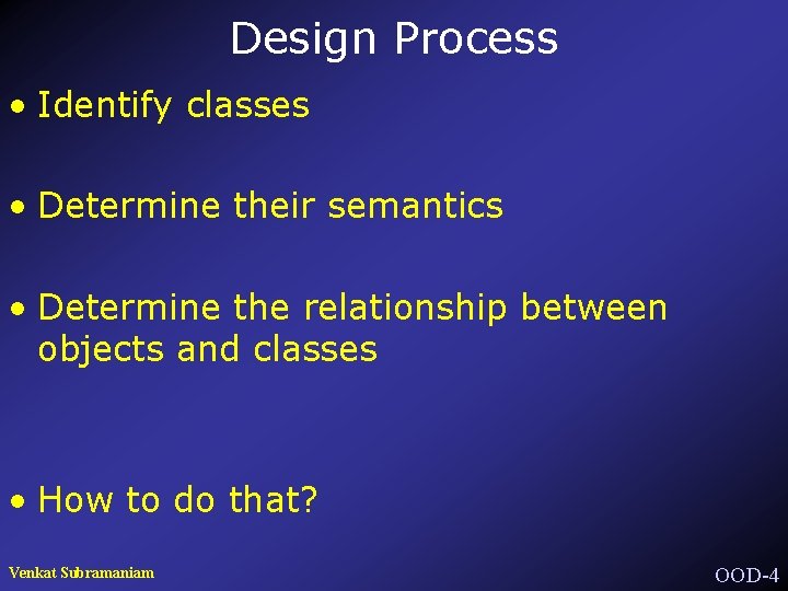 Design Process • Identify classes • Determine their semantics • Determine the relationship between