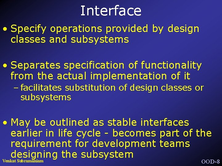 Interface • Specify operations provided by design classes and subsystems • Separates specification of