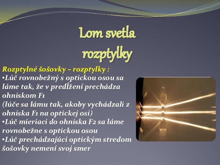 Lom svetla rozptylky Rozptylné šošovky – rozptylky : • Lúč rovnobežný s optickou osou