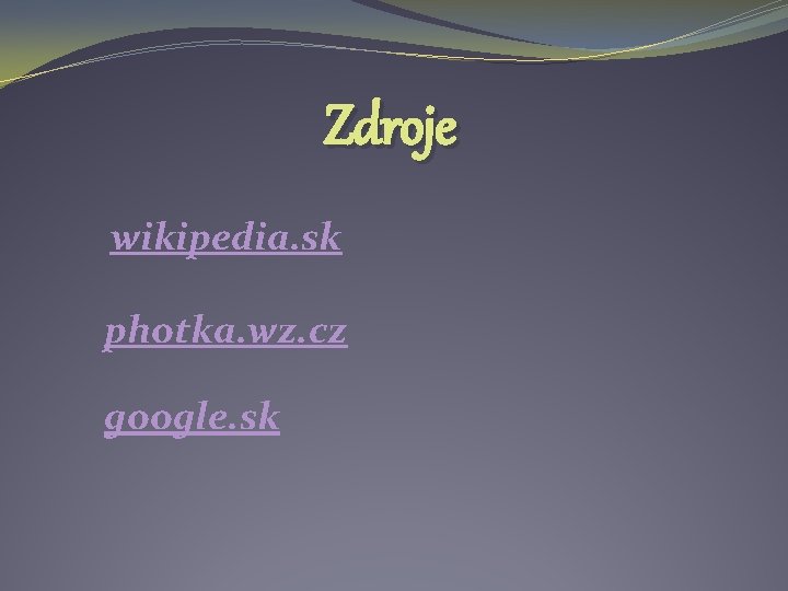 Zdroje wikipedia. sk photka. wz. cz google. sk Zdroje wikipedia. sk photka. wz. cz google. sk