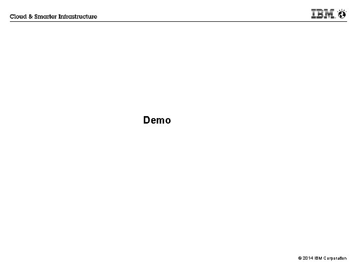 Demo © 2014 IBM Corporation 