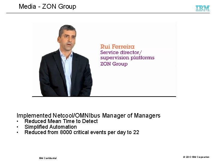 Media - ZON Group Implemented Netcool/OMNIbus Manager of Managers • • • Reduced Mean