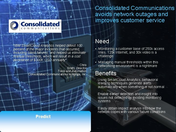 Consolidated Communications avoids network outages and improves customer service “IBM Smart. Cloud Analytics helped