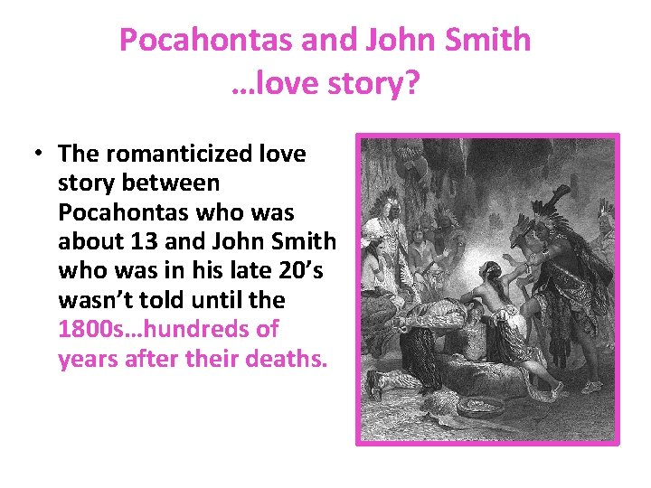Pocahontas and John Smith …love story? • The romanticized love story between Pocahontas who