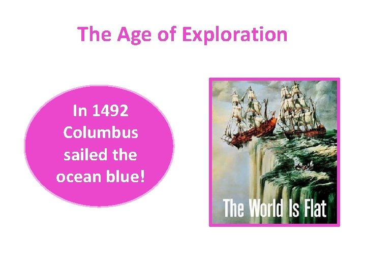 The Age of Exploration In 1492 Columbus sailed the ocean blue! 