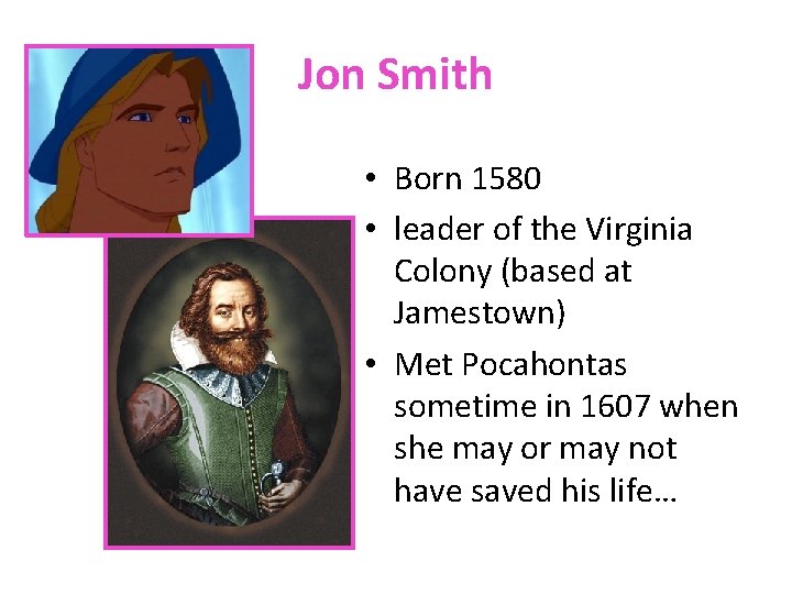Jon Smith • Born 1580 • leader of the Virginia Colony (based at Jamestown)
