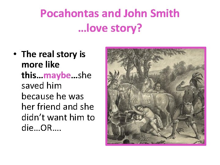 Pocahontas and John Smith …love story? • The real story is more like this…maybe…she
