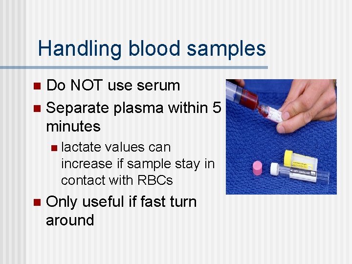 Handling blood samples Do NOT use serum n Separate plasma within 5 minutes n