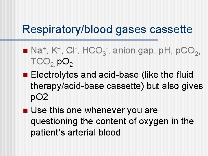Respiratory/blood gases cassette Na+, K+, Cl-, HCO 3 -, anion gap, p. H, p.