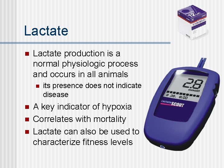 Lactate n Lactate production is a normal physiologic process and occurs in all animals