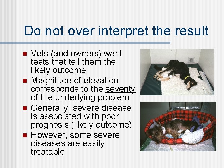 Do not over interpret the result n n Vets (and owners) want tests that