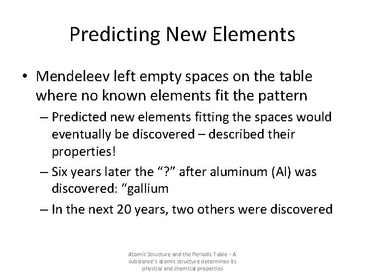 Predicting New Elements • Mendeleev left empty spaces on the table where no known