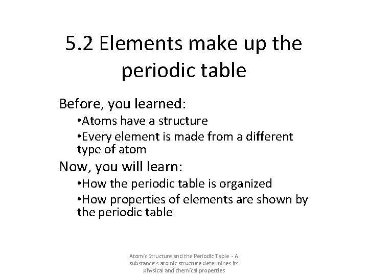 5. 2 Elements make up the periodic table Before, you learned: • Atoms have