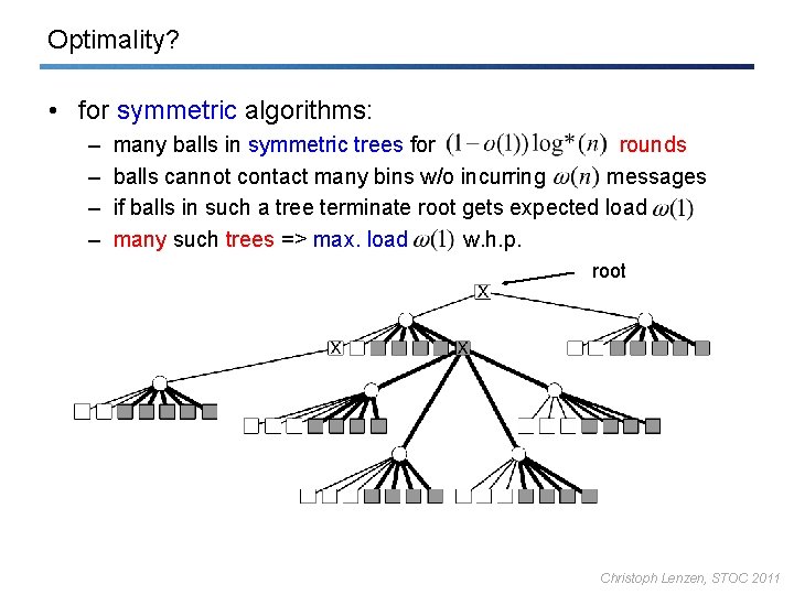 Optimality? • for symmetric algorithms: – – many balls in symmetric trees for rounds