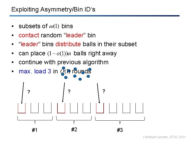 Exploiting Asymmetry/Bin ID‘s • • • subsets of bins contact random “leader” bins distribute