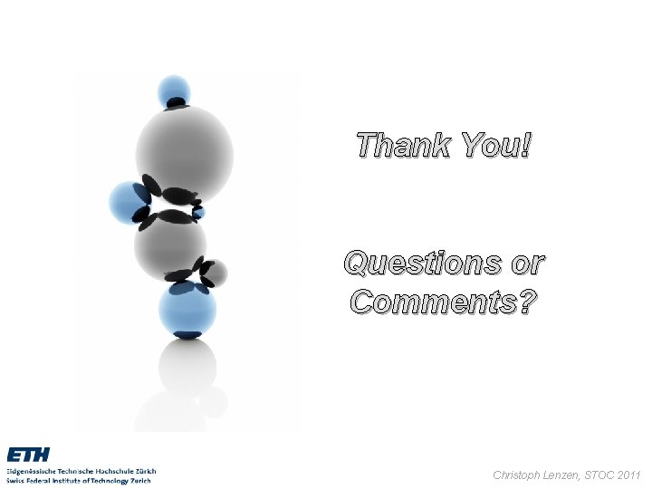 Thank You! Questions or Comments? Christoph Lenzen, STOC 2011 